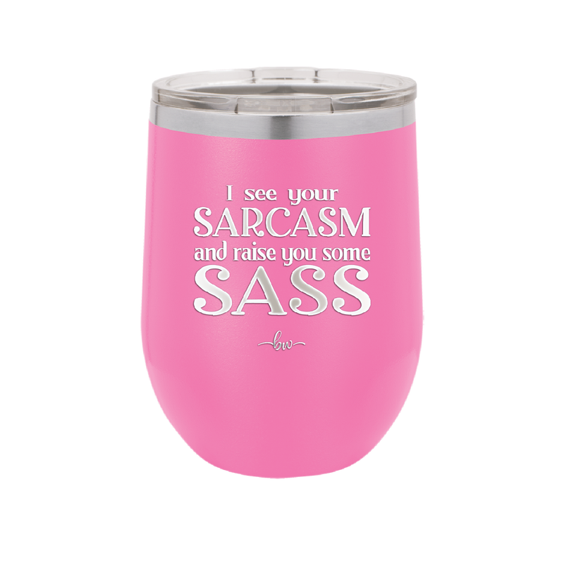I See Your Sarcasm and Raise You Some Sass - Laser Engraved Stainless Steel Drinkware - 2227 -