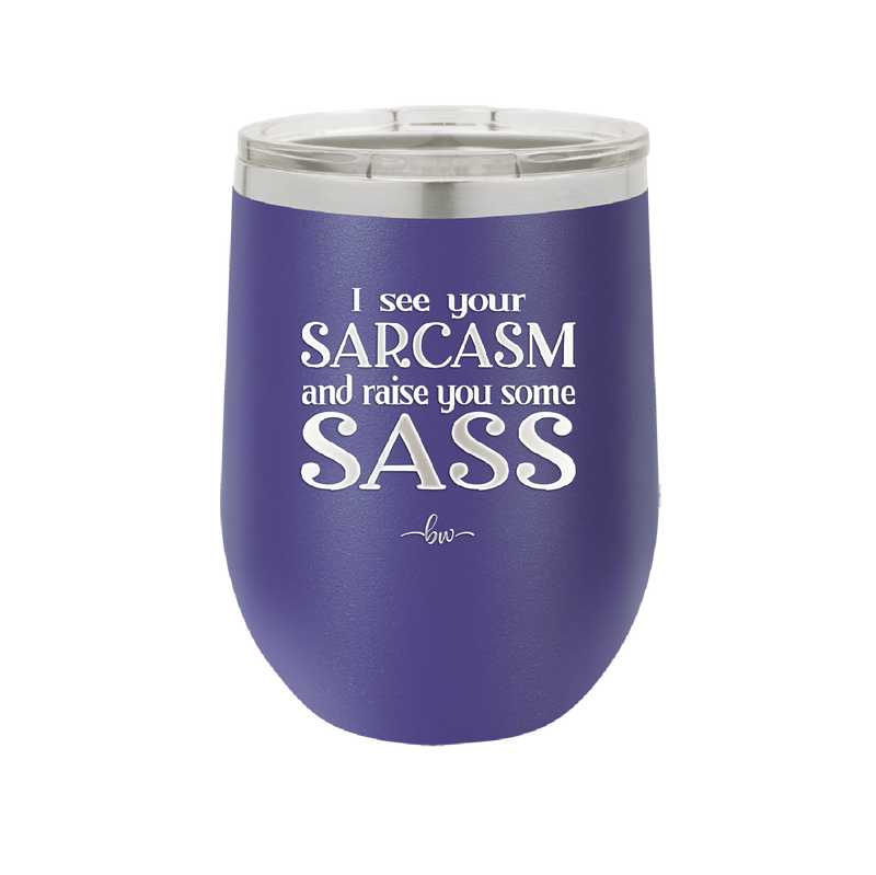 I See Your Sarcasm and Raise You Some Sass - Laser Engraved Stainless Steel Drinkware - 2227 -
