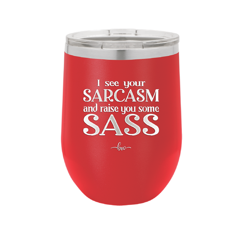 I See Your Sarcasm and Raise You Some Sass - Laser Engraved Stainless Steel Drinkware - 2227 -
