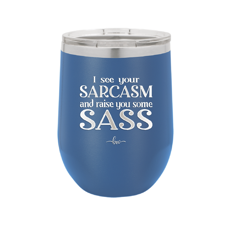 I See Your Sarcasm and Raise You Some Sass - Laser Engraved Stainless Steel Drinkware - 2227 -