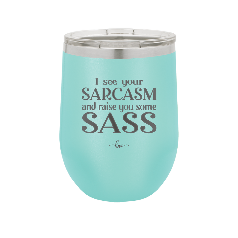 I See Your Sarcasm and Raise You Some Sass - Laser Engraved Stainless Steel Drinkware - 2227 -