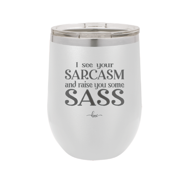 I See Your Sarcasm and Raise You Some Sass - Laser Engraved Stainless Steel Drinkware - 2227 -