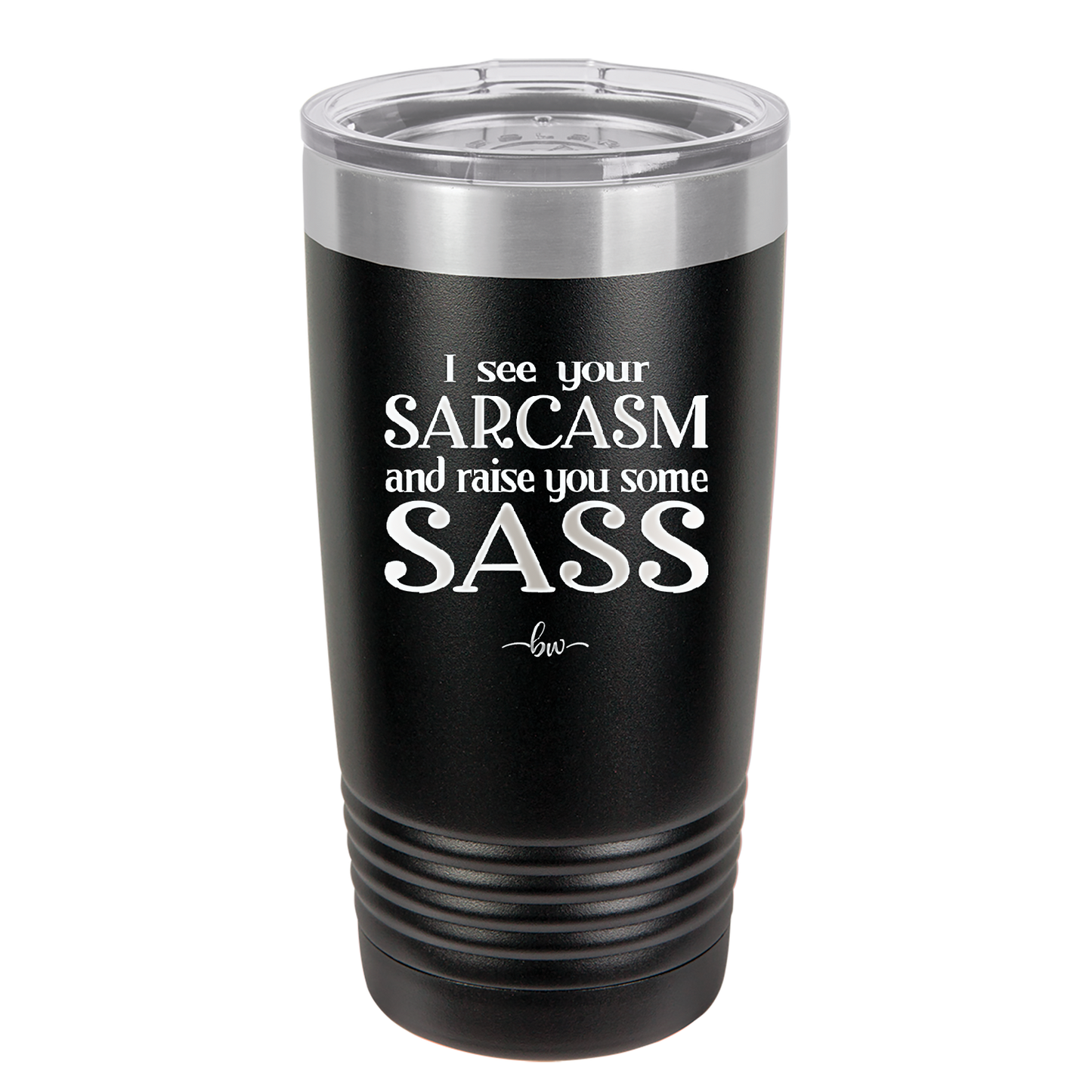I See Your Sarcasm and Raise You Some Sass - Laser Engraved Stainless Steel Drinkware - 2227 -