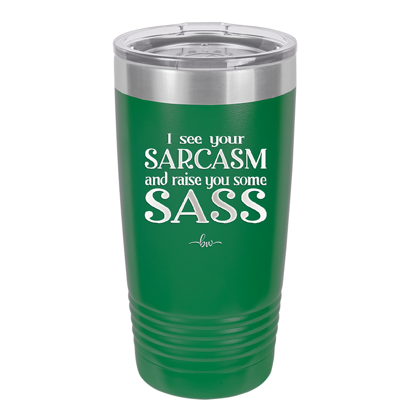 I See Your Sarcasm and Raise You Some Sass - Laser Engraved Stainless Steel Drinkware - 2227 -