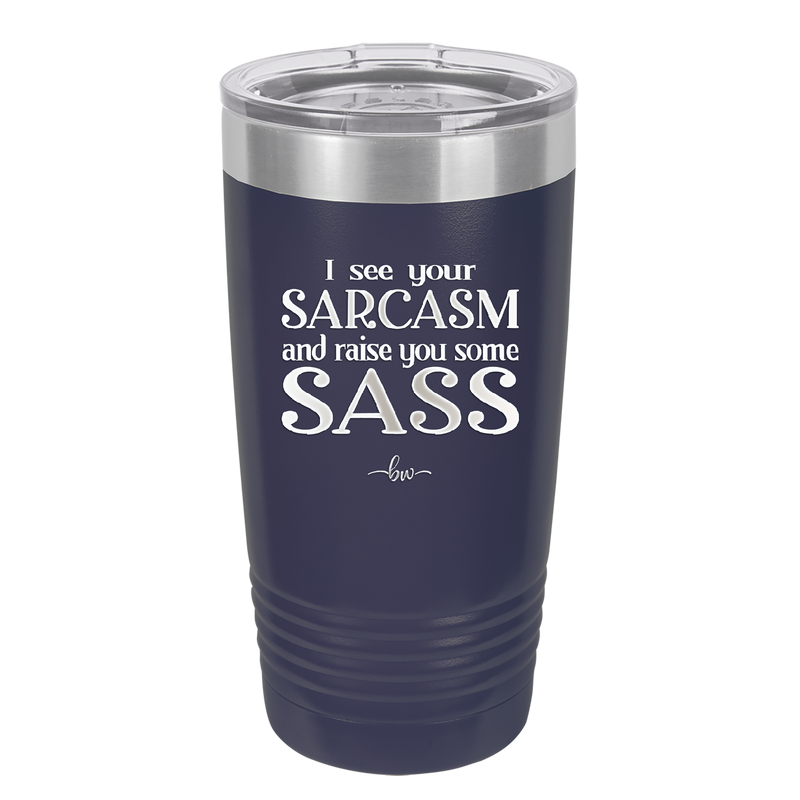 I See Your Sarcasm and Raise You Some Sass - Laser Engraved Stainless Steel Drinkware - 2227 -