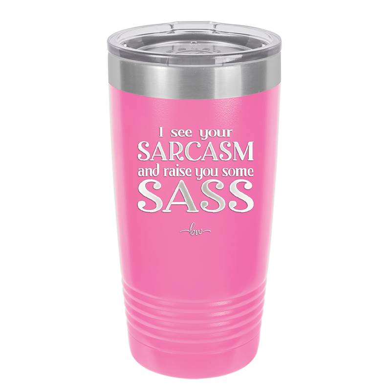 I See Your Sarcasm and Raise You Some Sass - Laser Engraved Stainless Steel Drinkware - 2227 -