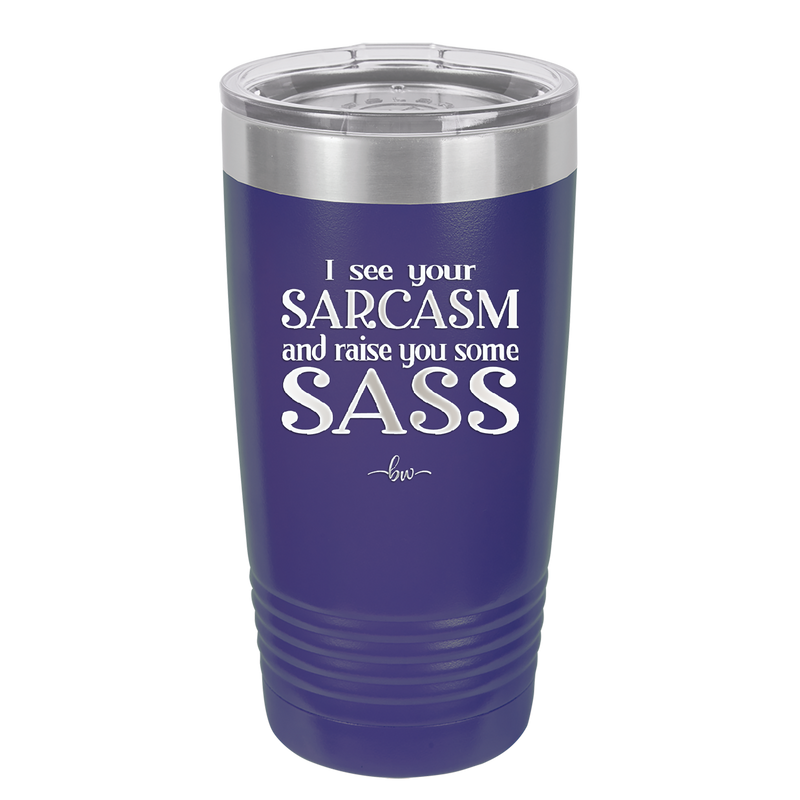 I See Your Sarcasm and Raise You Some Sass - Laser Engraved Stainless Steel Drinkware - 2227 -