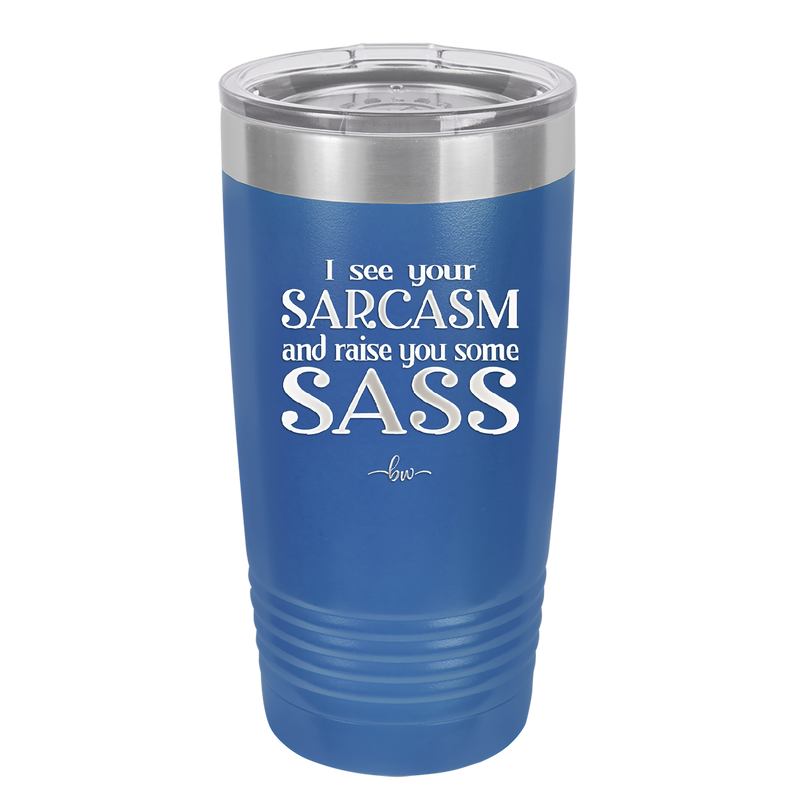 I See Your Sarcasm and Raise You Some Sass - Laser Engraved Stainless Steel Drinkware - 2227 -