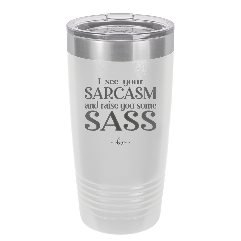 I See Your Sarcasm and Raise You Some Sass - Laser Engraved Stainless Steel Drinkware - 2227 -