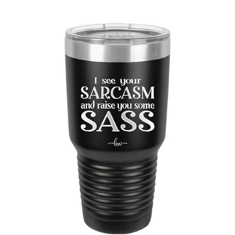 I See Your Sarcasm and Raise You Some Sass - Laser Engraved Stainless Steel Drinkware - 2227 -