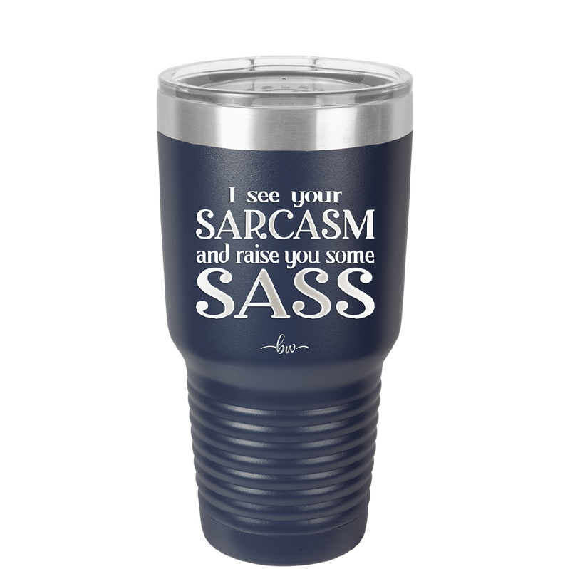 I See Your Sarcasm and Raise You Some Sass - Laser Engraved Stainless Steel Drinkware - 2227 -