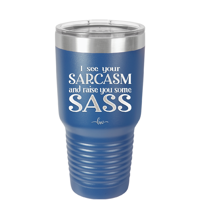 I See Your Sarcasm and Raise You Some Sass - Laser Engraved Stainless Steel Drinkware - 2227 -