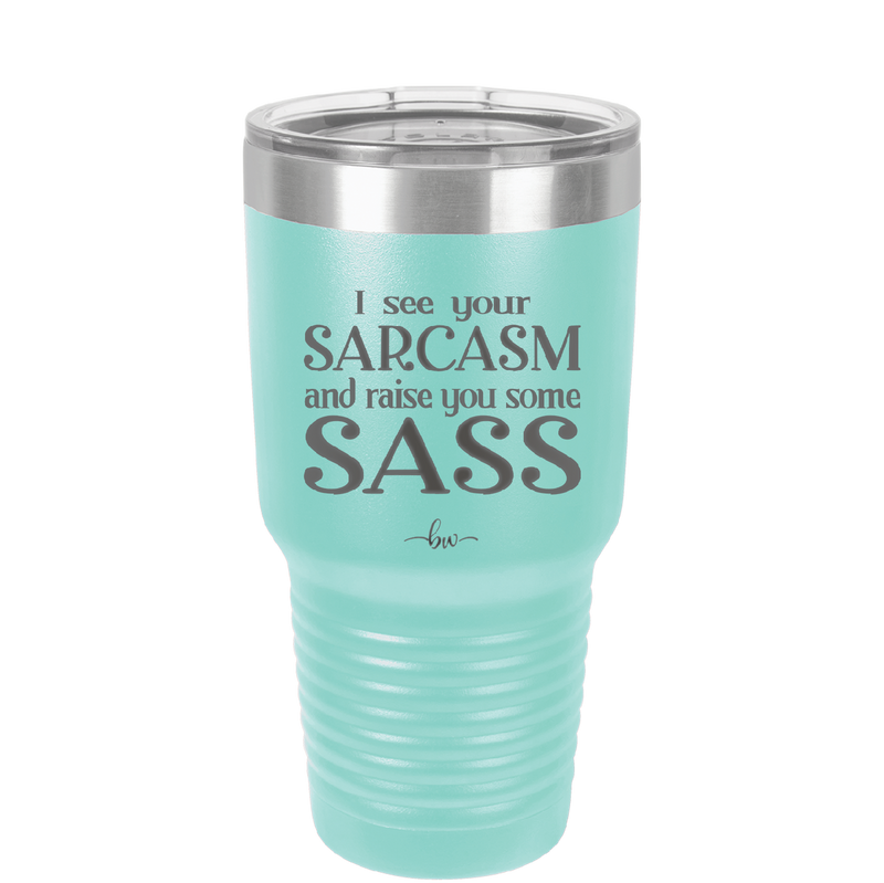 I See Your Sarcasm and Raise You Some Sass - Laser Engraved Stainless Steel Drinkware - 2227 -