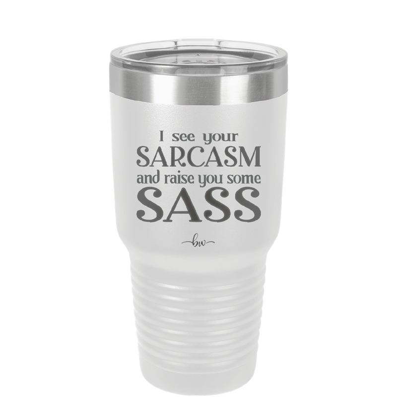 I See Your Sarcasm and Raise You Some Sass - Laser Engraved Stainless Steel Drinkware - 2227 -