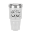I See Your Sarcasm and Raise You Some Sass - Laser Engraved Stainless Steel Drinkware - 2227 -