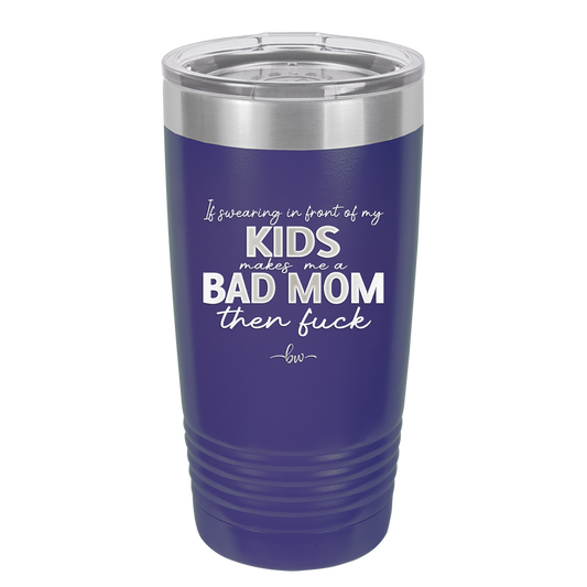 If Swearing in Front of My Kids Makes Me a Bad Mom then Fuck - Laser Engraved Stainless Steel Drinkware - 2327 -