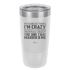 My Husband Thinks I'm Crazy I'd Be More Worried About the One That Married Me - Laser Engraved Stainless Steel Drinkware - 2228 -