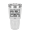 My Wife Thinks I'm Crazy I'd Be More Worried About the One That Married Me - Laser Engraved Stainless Steel Drinkware - 2229 -