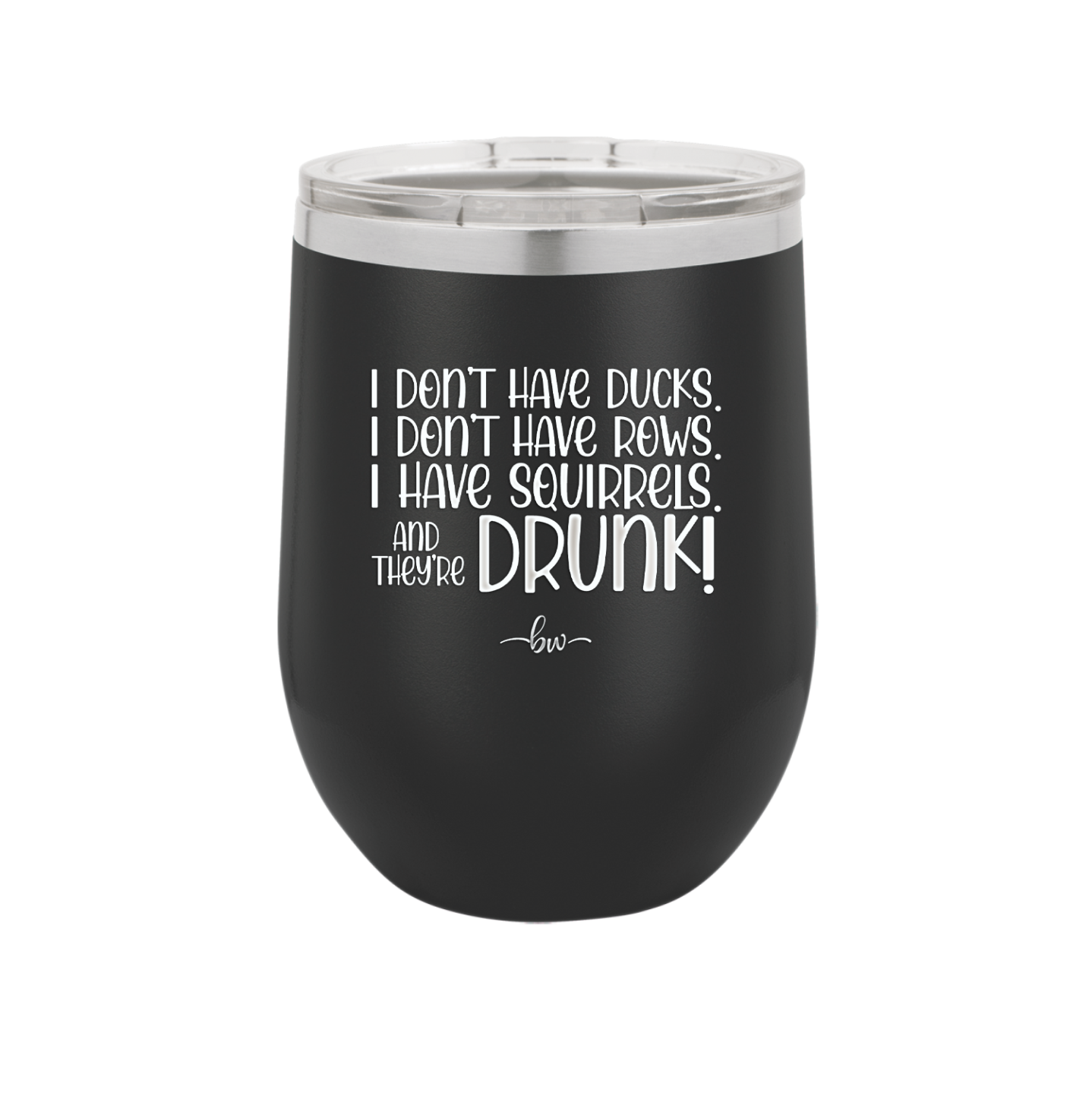 I Don't Have Ducks I Have Squirrels and they are Drunk - Laser Engraved Stainless Steel Drinkware - 2230 -