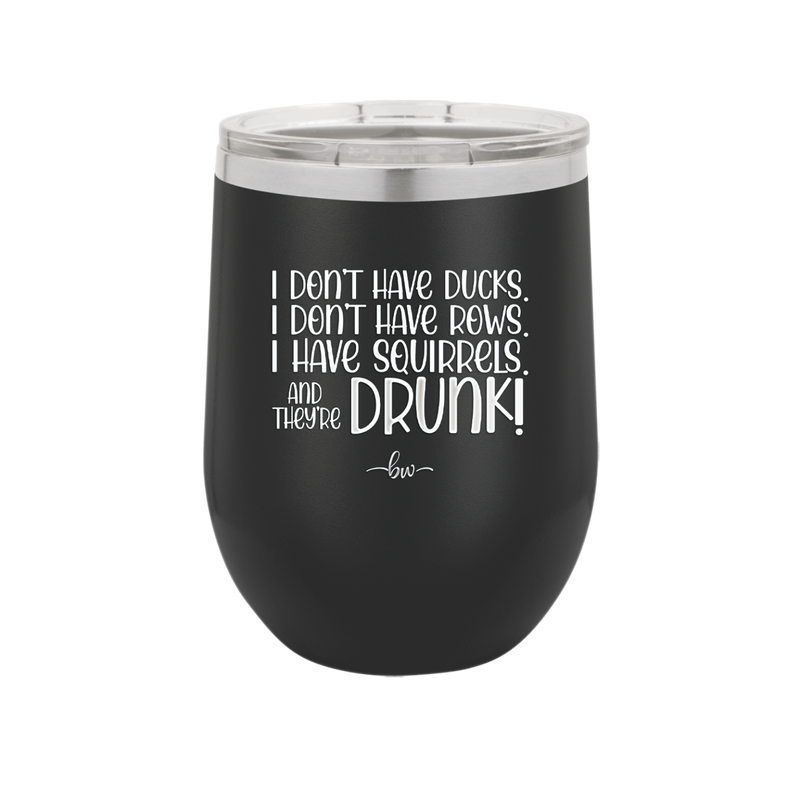 I Don't Have Ducks I Have Squirrels and they are Drunk - Laser Engraved Stainless Steel Drinkware - 2230 -
