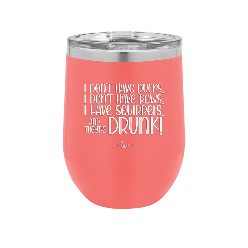 I Don't Have Ducks I Have Squirrels and they are Drunk - Laser Engraved Stainless Steel Drinkware - 2230 -