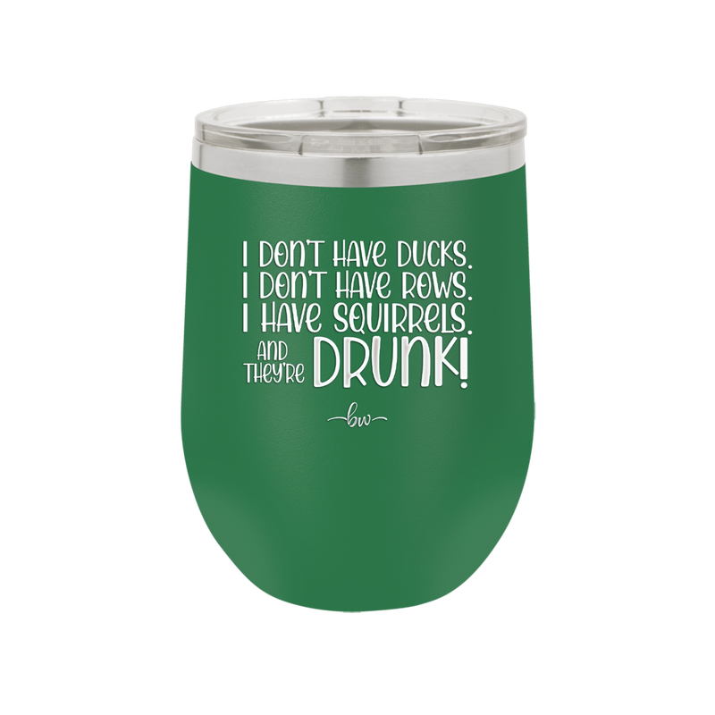 I Don't Have Ducks I Have Squirrels and they are Drunk - Laser Engraved Stainless Steel Drinkware - 2230 -