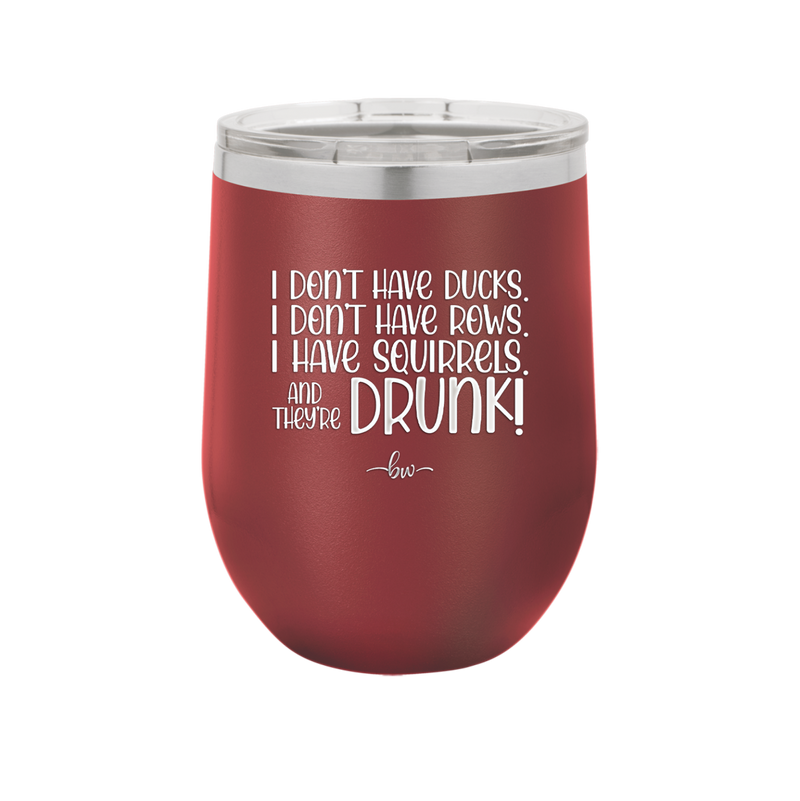 I Don't Have Ducks I Have Squirrels and they are Drunk - Laser Engraved Stainless Steel Drinkware - 2230 -
