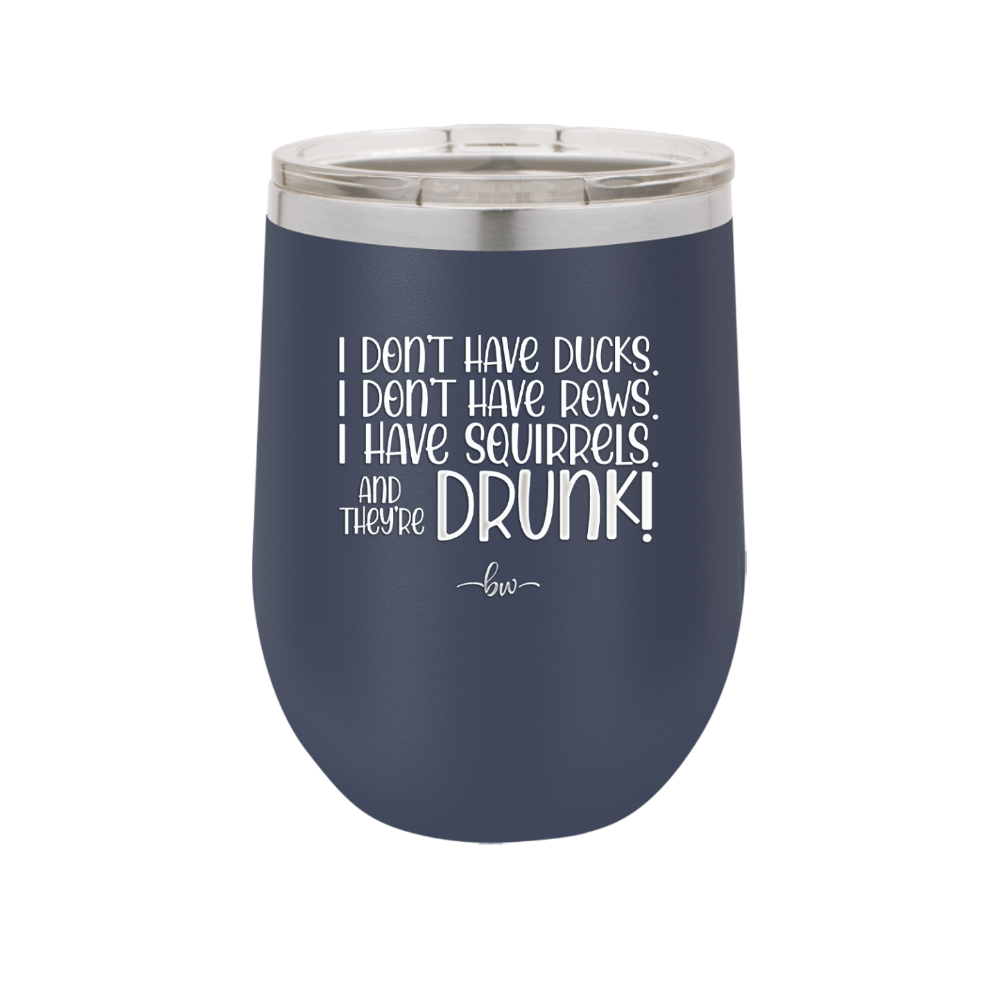 I Don't Have Ducks I Have Squirrels and they are Drunk - Laser Engraved Stainless Steel Drinkware - 2230 -