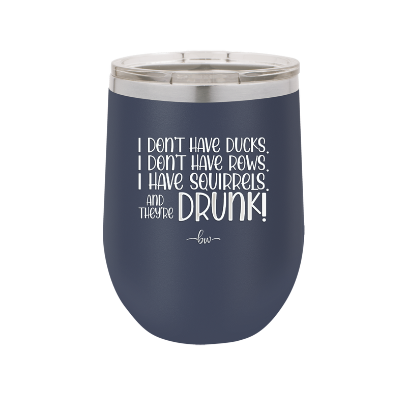 I Don't Have Ducks I Have Squirrels and they are Drunk - Laser Engraved Stainless Steel Drinkware - 2230 -