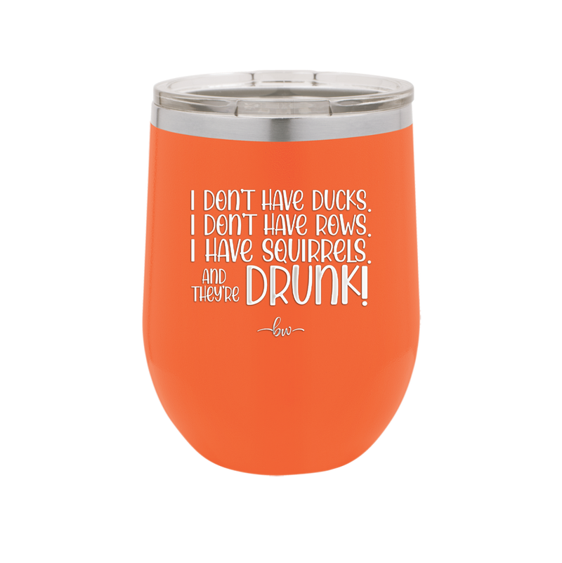 I Don't Have Ducks I Have Squirrels and they are Drunk - Laser Engraved Stainless Steel Drinkware - 2230 -