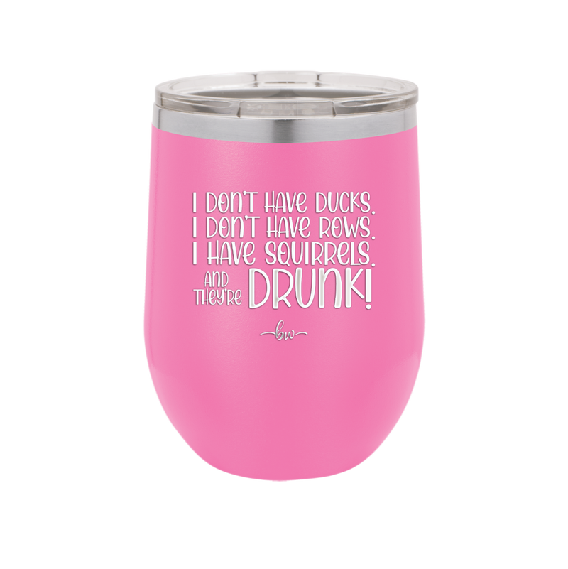 I Don't Have Ducks I Have Squirrels and they are Drunk - Laser Engraved Stainless Steel Drinkware - 2230 -