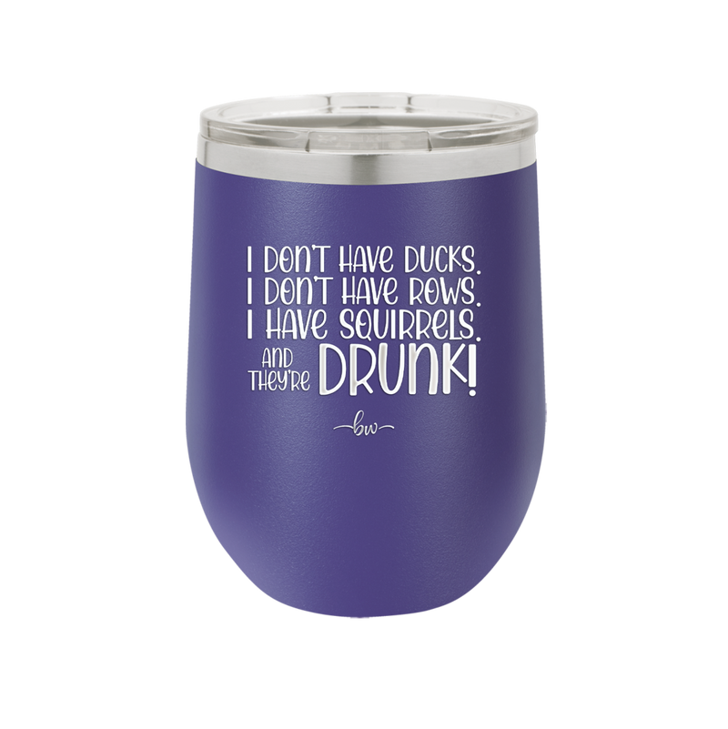I Don't Have Ducks I Have Squirrels and they are Drunk - Laser Engraved Stainless Steel Drinkware - 2230 -