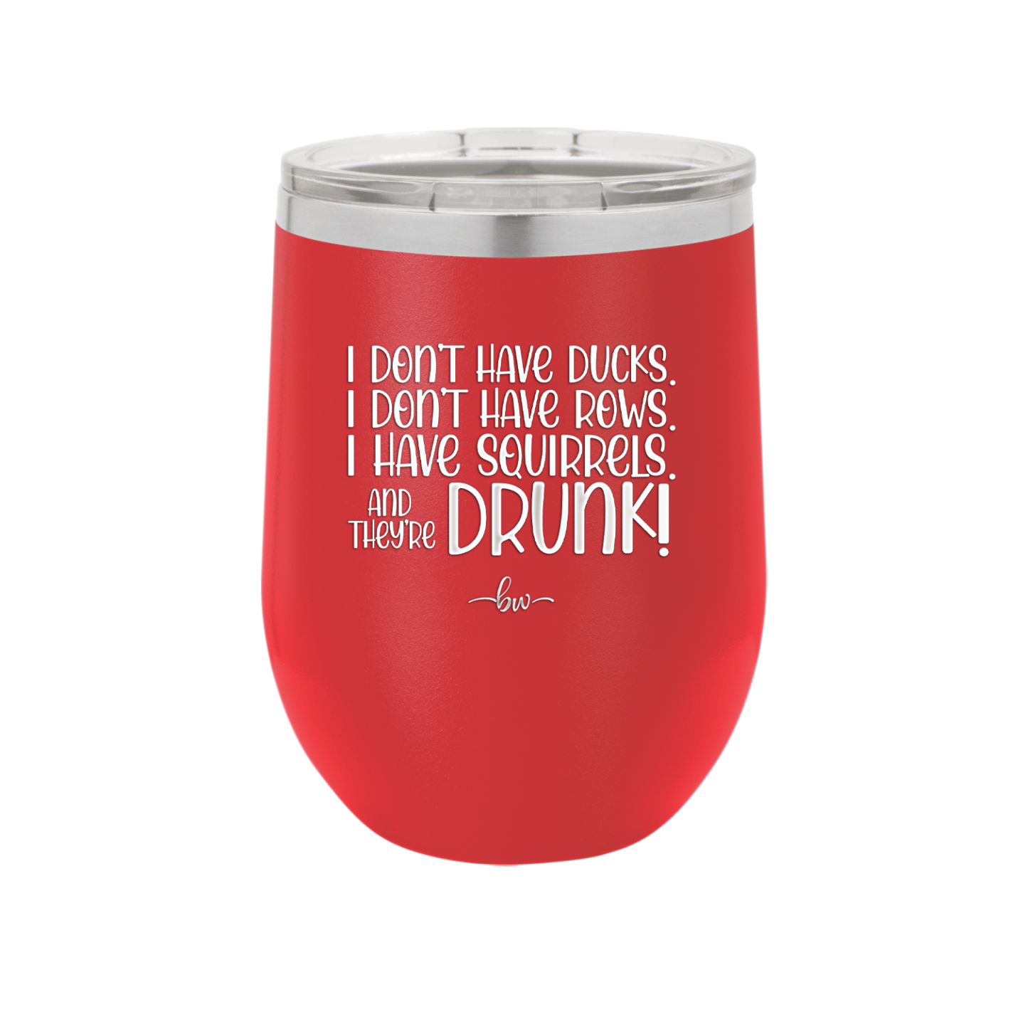I Don't Have Ducks I Have Squirrels and they are Drunk - Laser Engraved Stainless Steel Drinkware - 2230 -