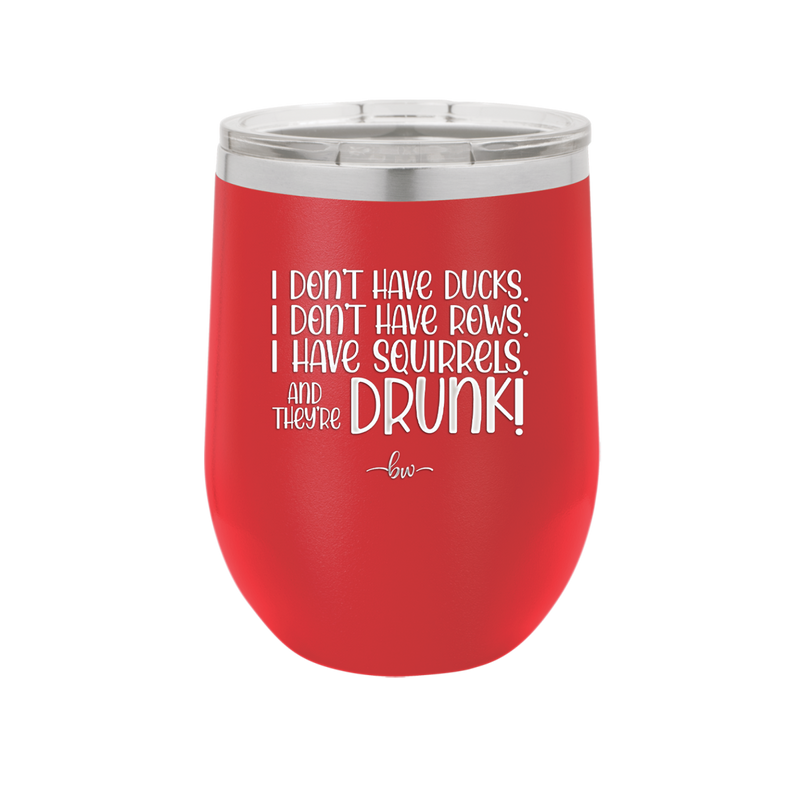 I Don't Have Ducks I Have Squirrels and they are Drunk - Laser Engraved Stainless Steel Drinkware - 2230 -