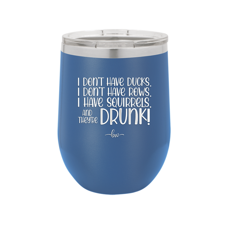 I Don't Have Ducks I Have Squirrels and they are Drunk - Laser Engraved Stainless Steel Drinkware - 2230 -
