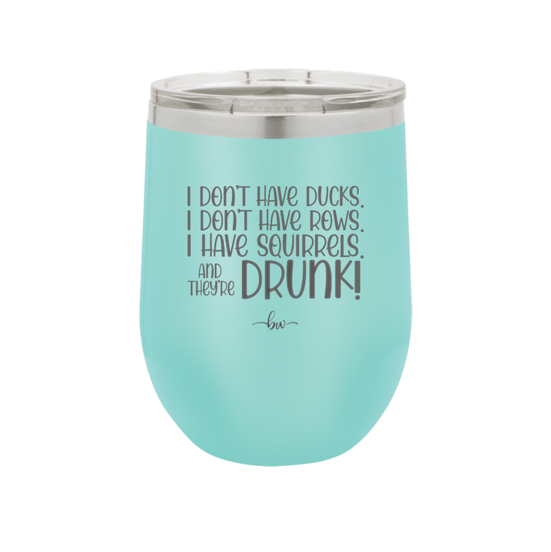 I Don't Have Ducks I Have Squirrels and they are Drunk - Laser Engraved Stainless Steel Drinkware - 2230 -