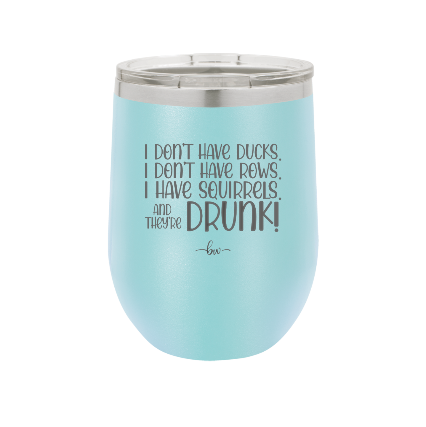 I Don't Have Ducks I Have Squirrels and they are Drunk - Laser Engraved Stainless Steel Drinkware - 2230 -