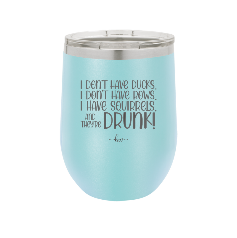 I Don't Have Ducks I Have Squirrels and they are Drunk - Laser Engraved Stainless Steel Drinkware - 2230 -