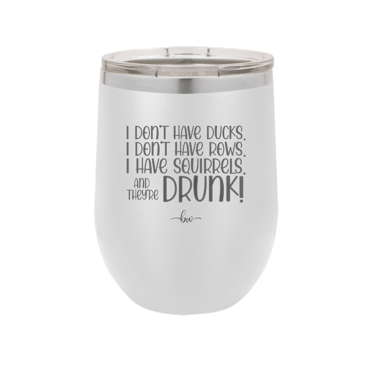 I Don't Have Ducks I Have Squirrels and they are Drunk - Laser Engraved Stainless Steel Drinkware - 2230 -