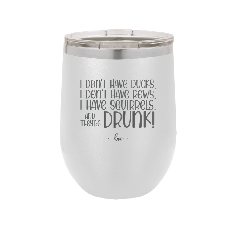 I Don't Have Ducks I Have Squirrels and they are Drunk - Laser Engraved Stainless Steel Drinkware - 2230 -