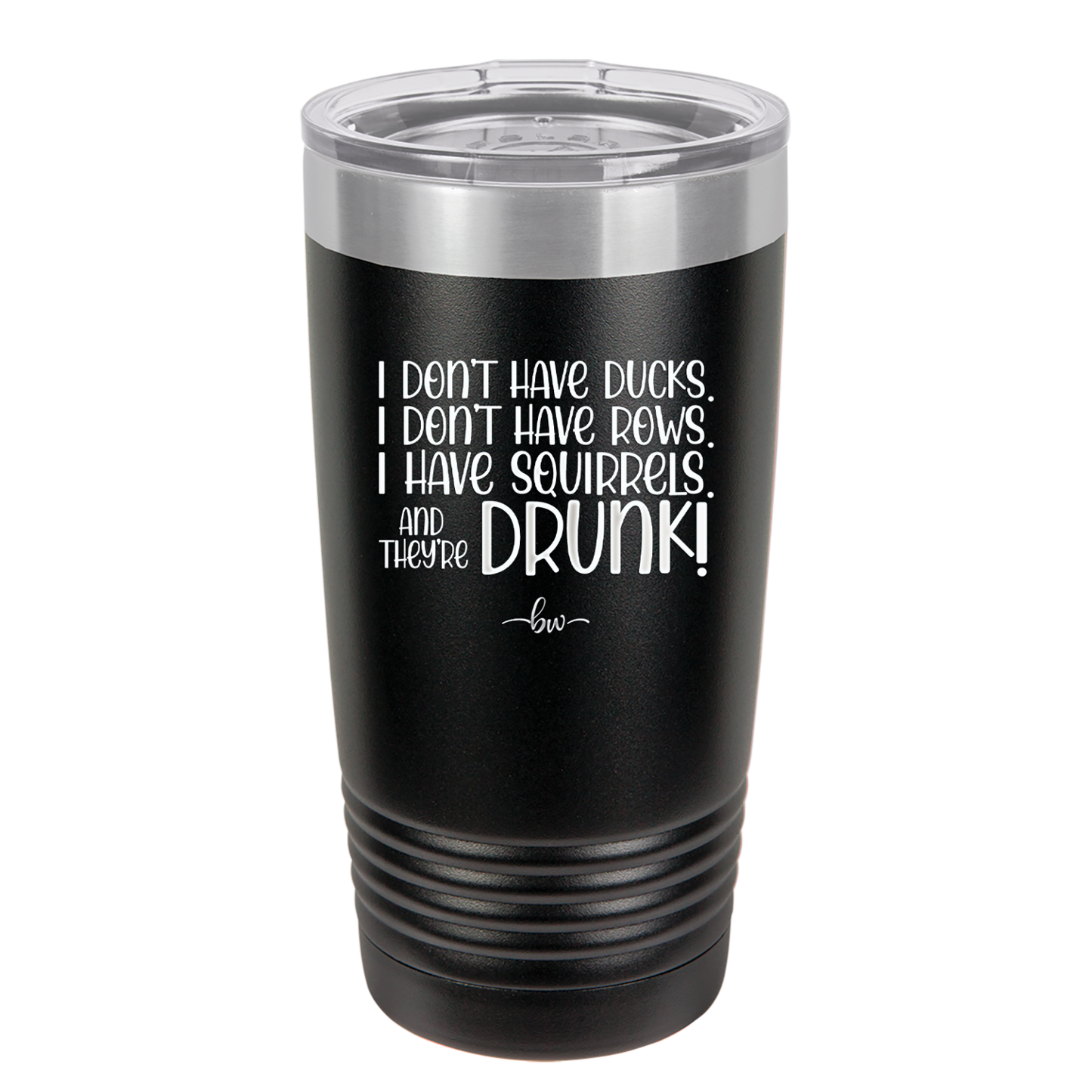 I Don't Have Ducks I Have Squirrels and they are Drunk - Laser Engraved Stainless Steel Drinkware - 2230 -