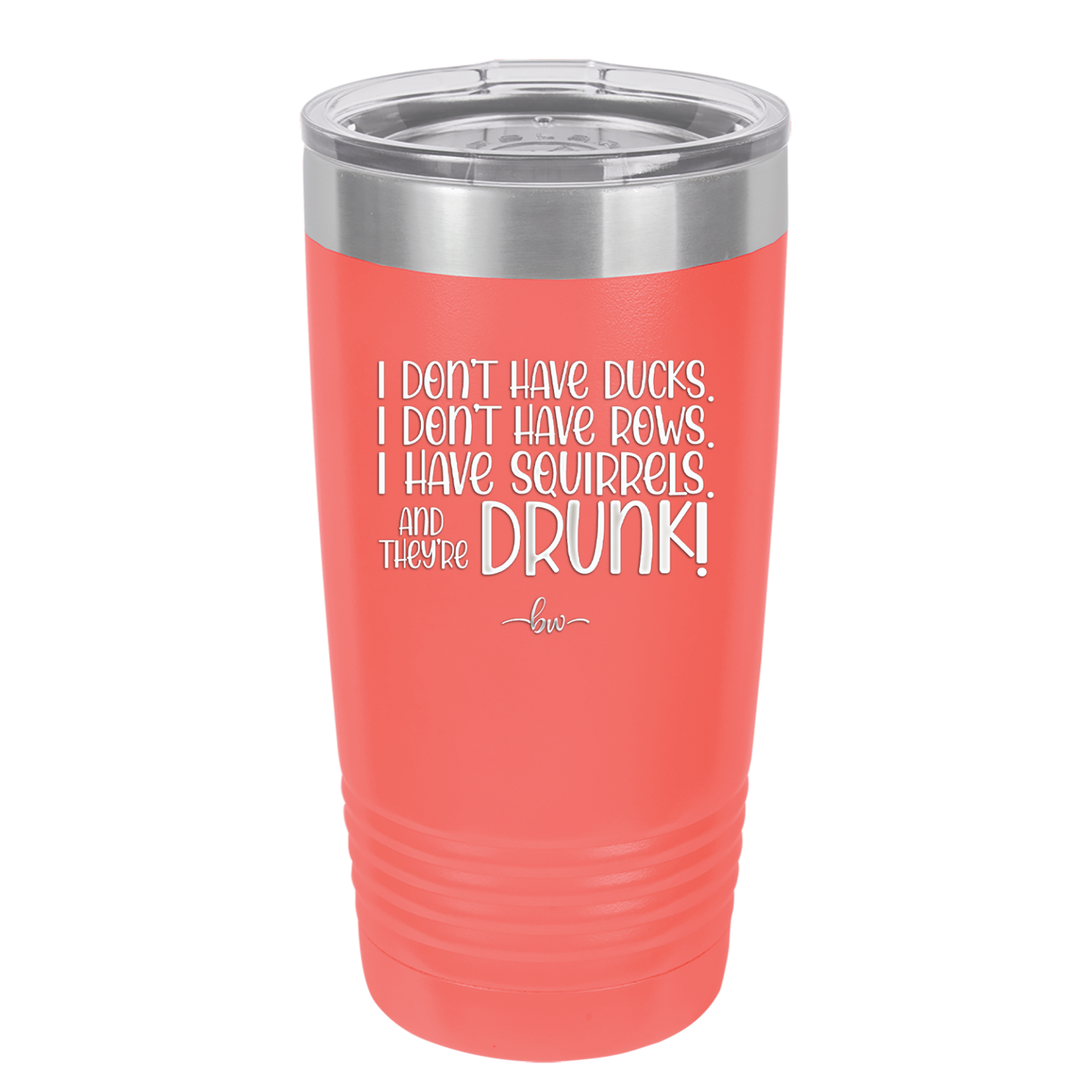I Don't Have Ducks I Have Squirrels and they are Drunk - Laser Engraved Stainless Steel Drinkware - 2230 -