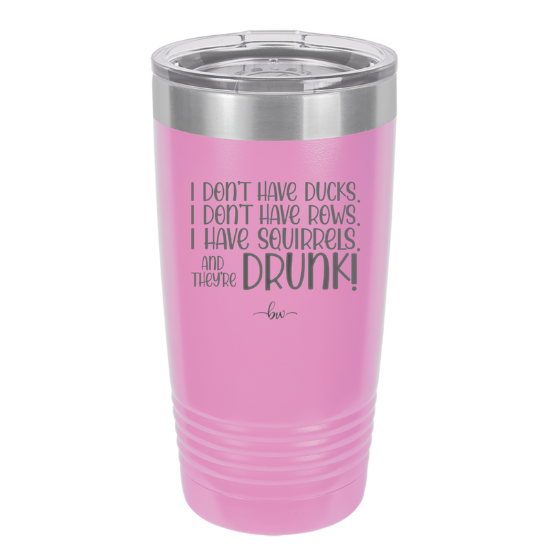 I Don't Have Ducks I Have Squirrels and they are Drunk - Laser Engraved Stainless Steel Drinkware - 2230 -
