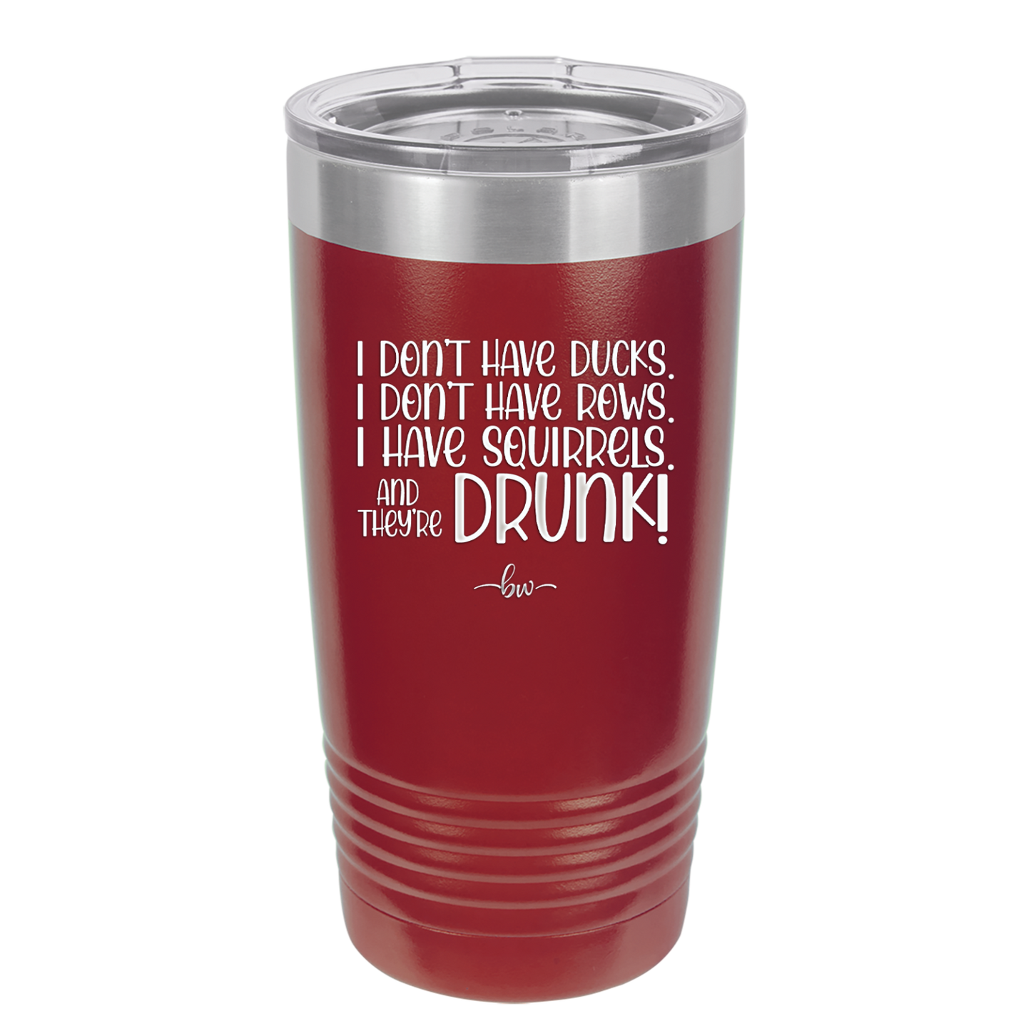 I Don't Have Ducks I Have Squirrels and they are Drunk - Laser Engraved Stainless Steel Drinkware - 2230 -