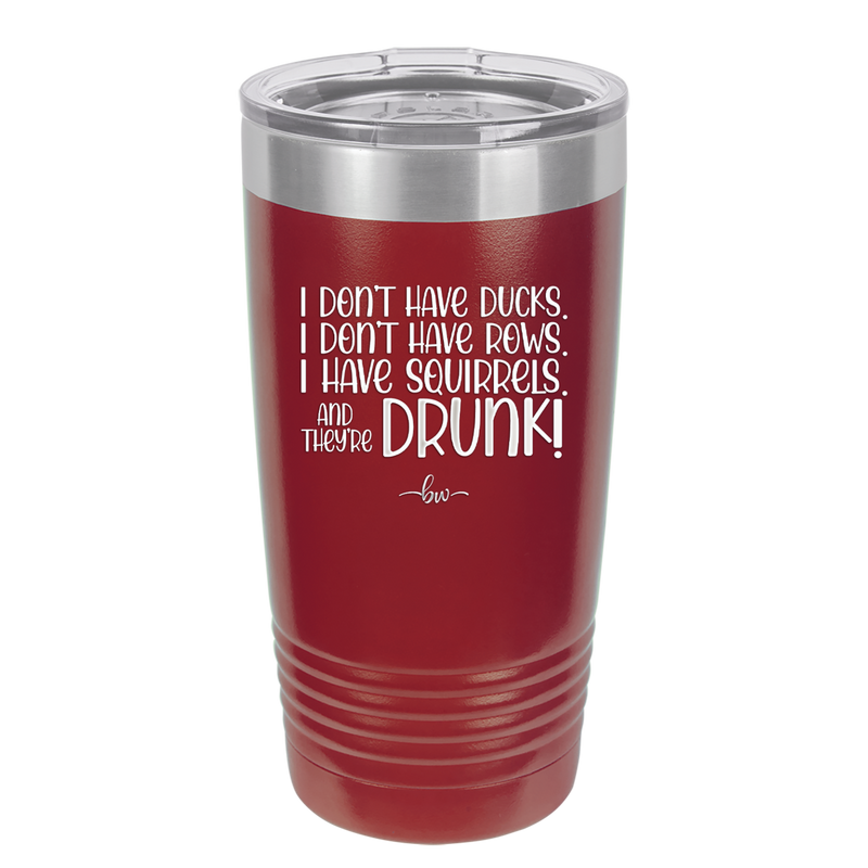 I Don't Have Ducks I Have Squirrels and they are Drunk - Laser Engraved Stainless Steel Drinkware - 2230 -