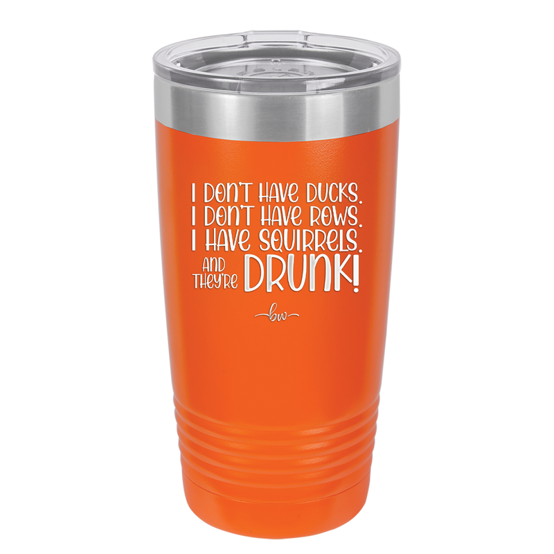 I Don't Have Ducks I Have Squirrels and they are Drunk - Laser Engraved Stainless Steel Drinkware - 2230 -