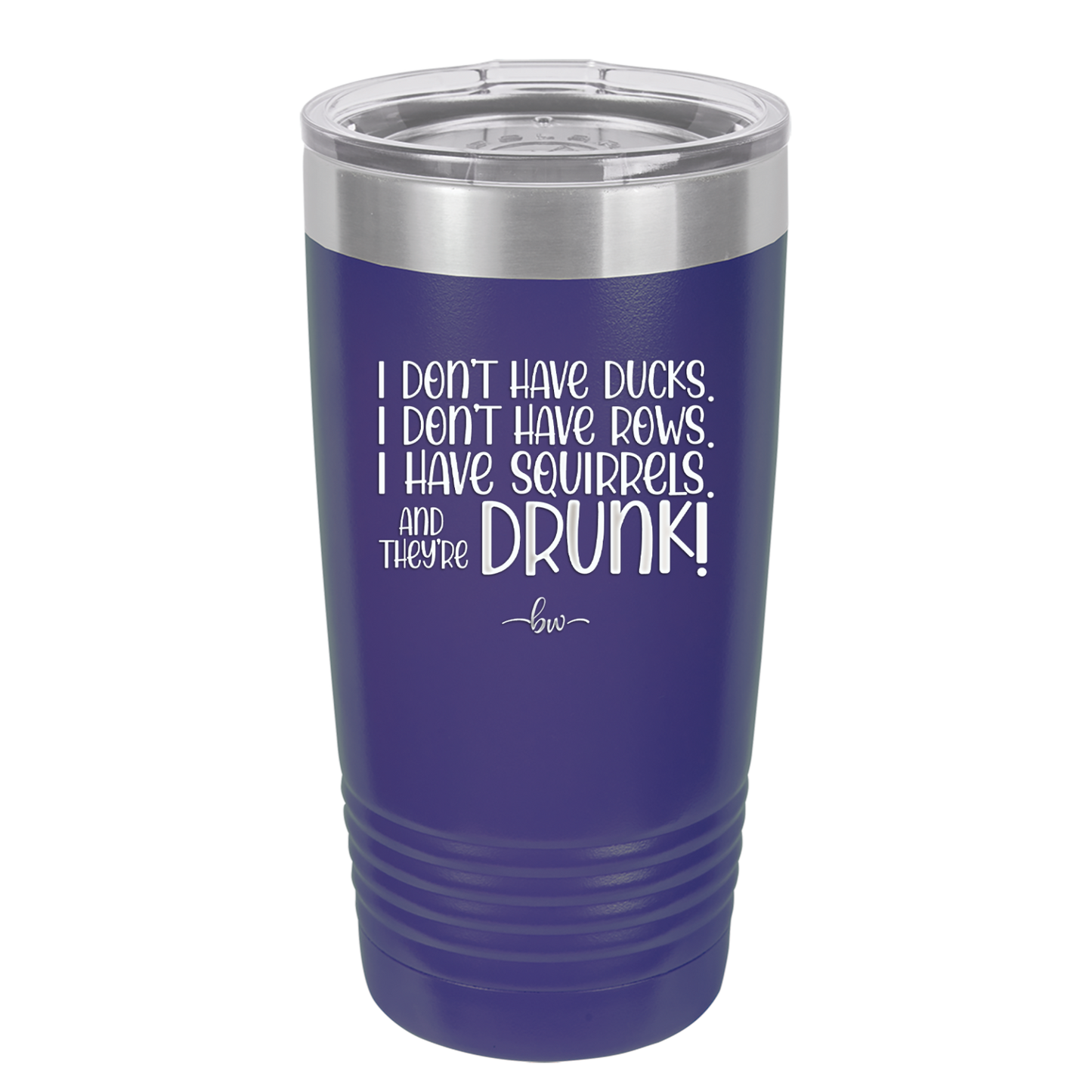 I Don't Have Ducks I Have Squirrels and they are Drunk - Laser Engraved Stainless Steel Drinkware - 2230 -