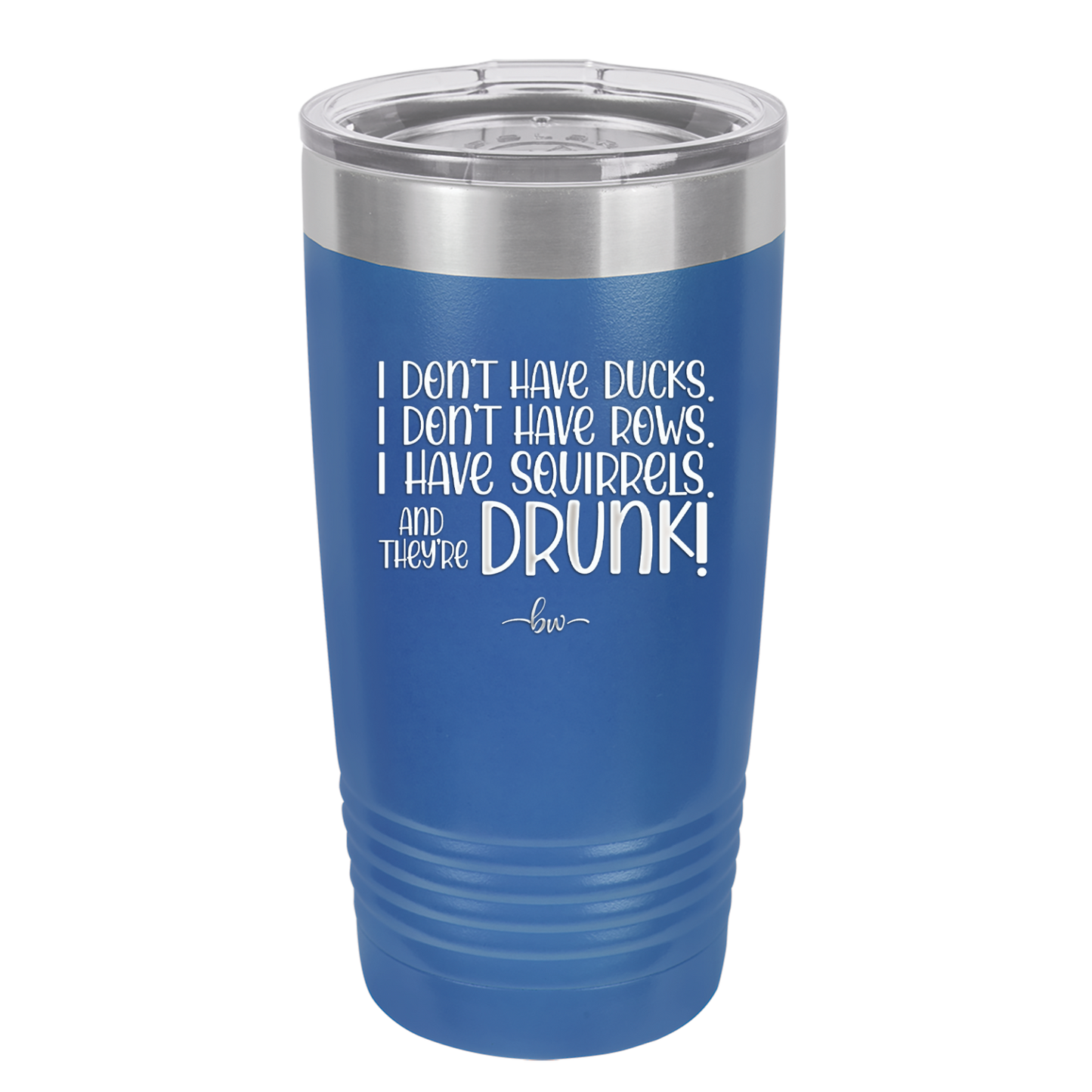 I Don't Have Ducks I Have Squirrels and they are Drunk - Laser Engraved Stainless Steel Drinkware - 2230 -