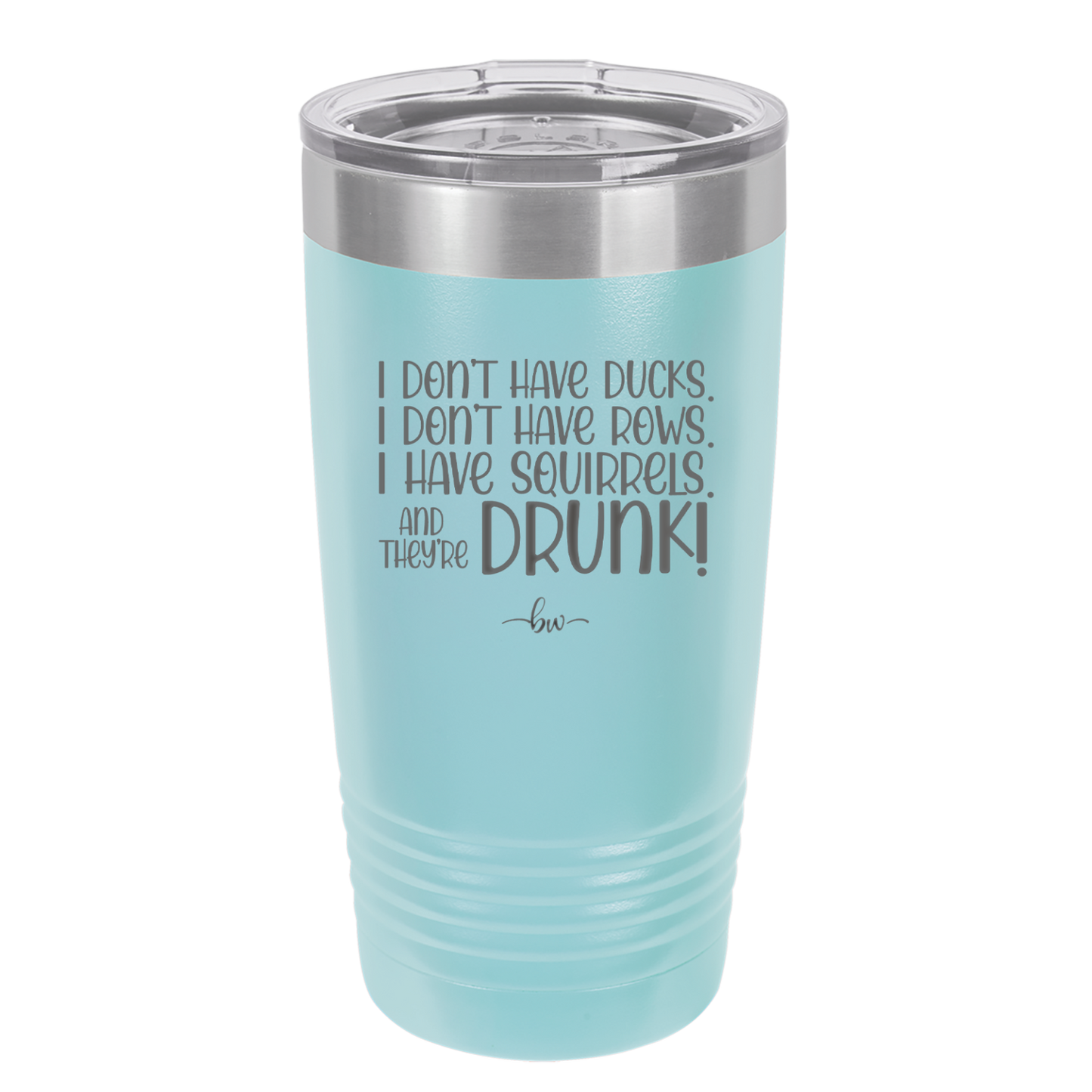 I Don't Have Ducks I Have Squirrels and they are Drunk - Laser Engraved Stainless Steel Drinkware - 2230 -