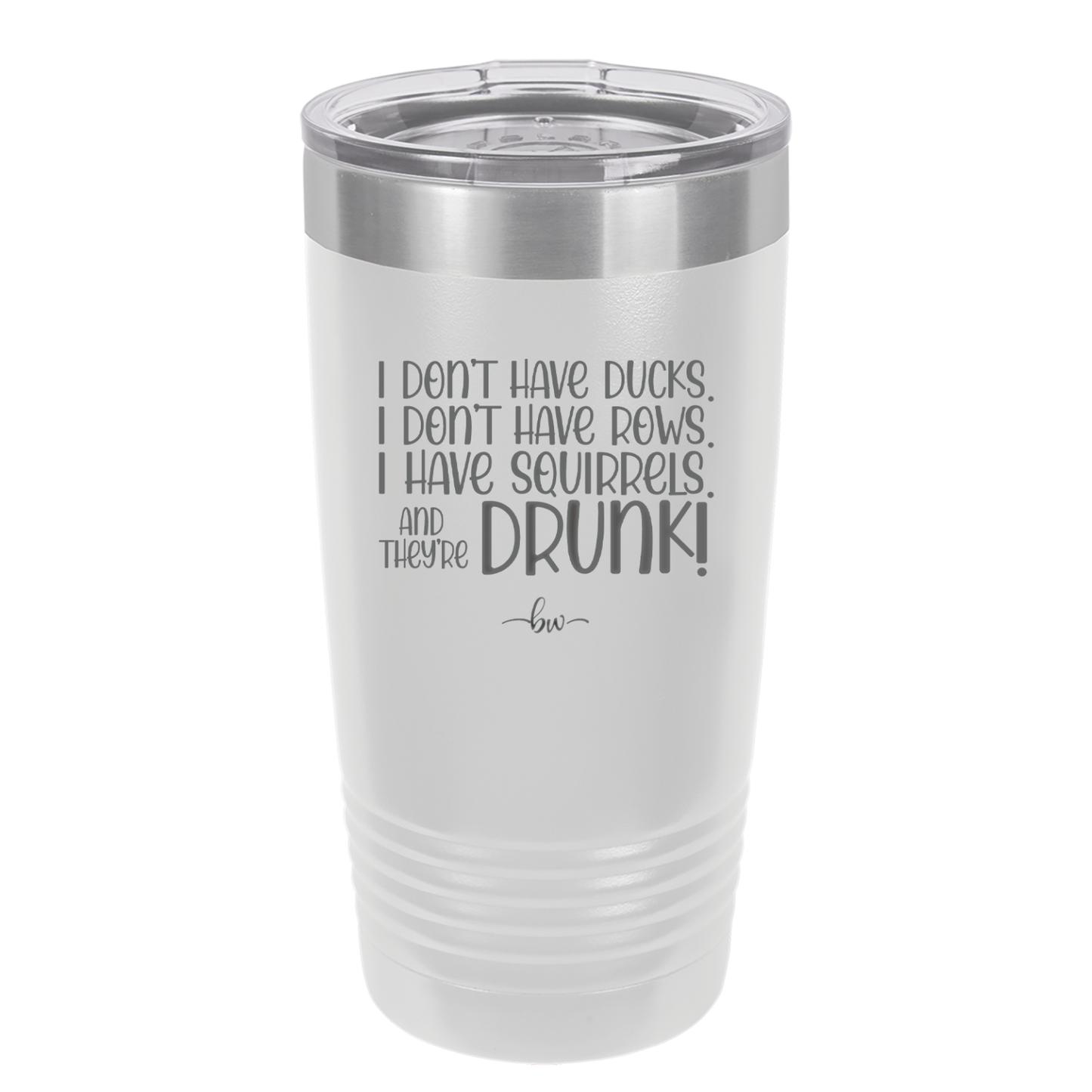 I Don't Have Ducks I Have Squirrels and they are Drunk - Laser Engraved Stainless Steel Drinkware - 2230 -